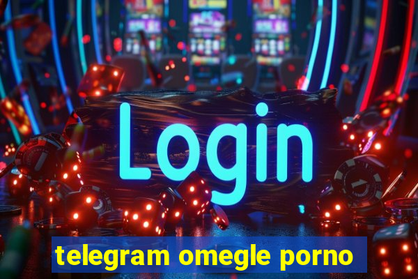 telegram omegle porno